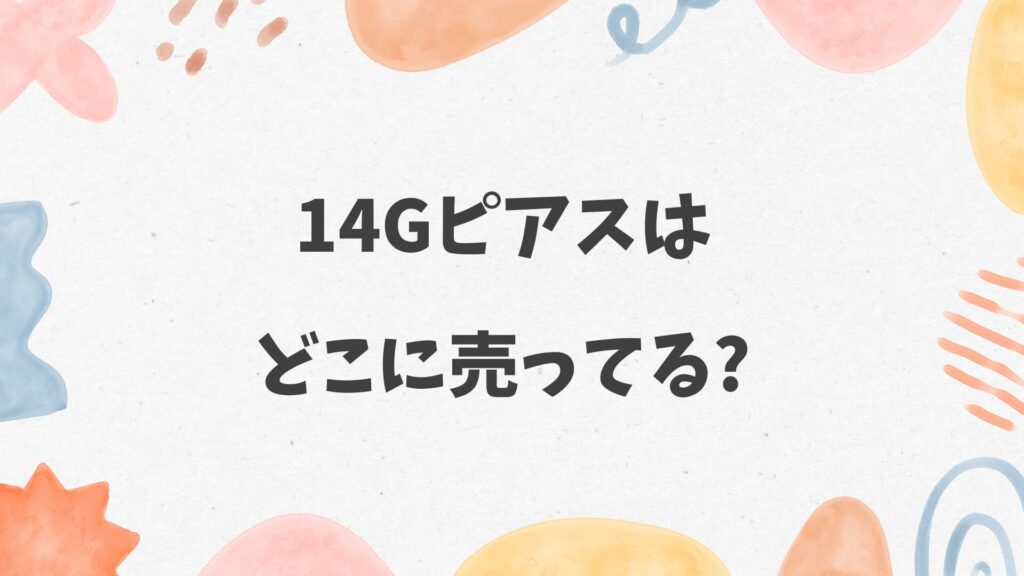 14Gピアスはどこに売ってる