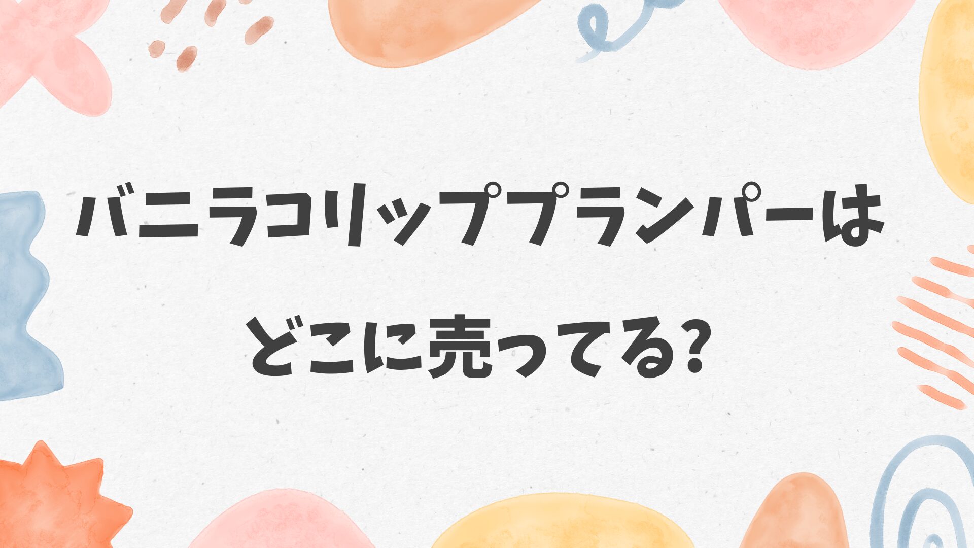 バニラコ ボリュームリッププランパーはどこに売ってる？