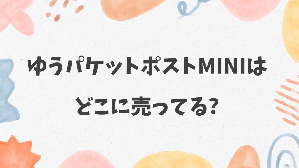 ゆうパケットポストminiはどこに売ってる