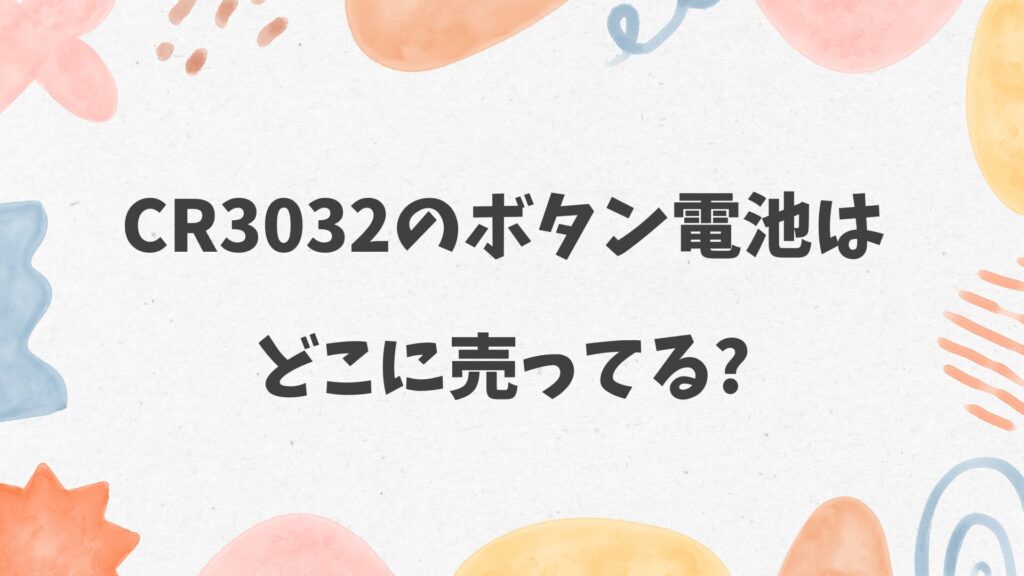 CR3032のボタン電池はどこに売ってる