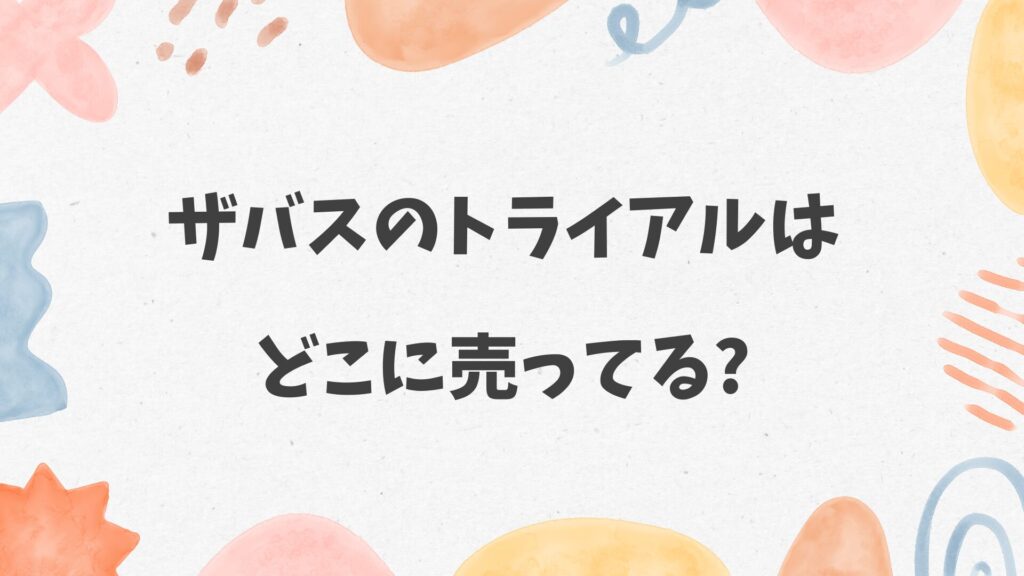 ザバスのトライアルはどこに売ってる