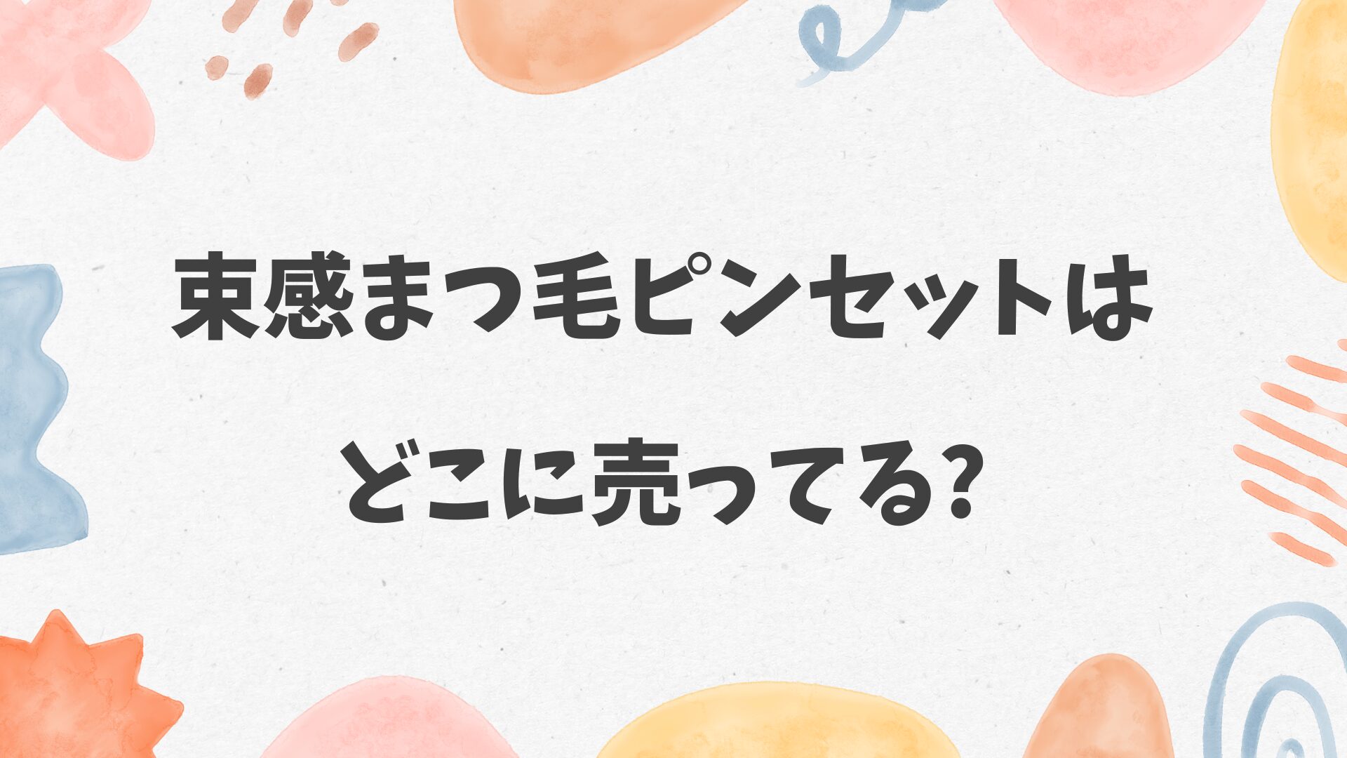 束感まつ毛ピンセットはどこに売ってる