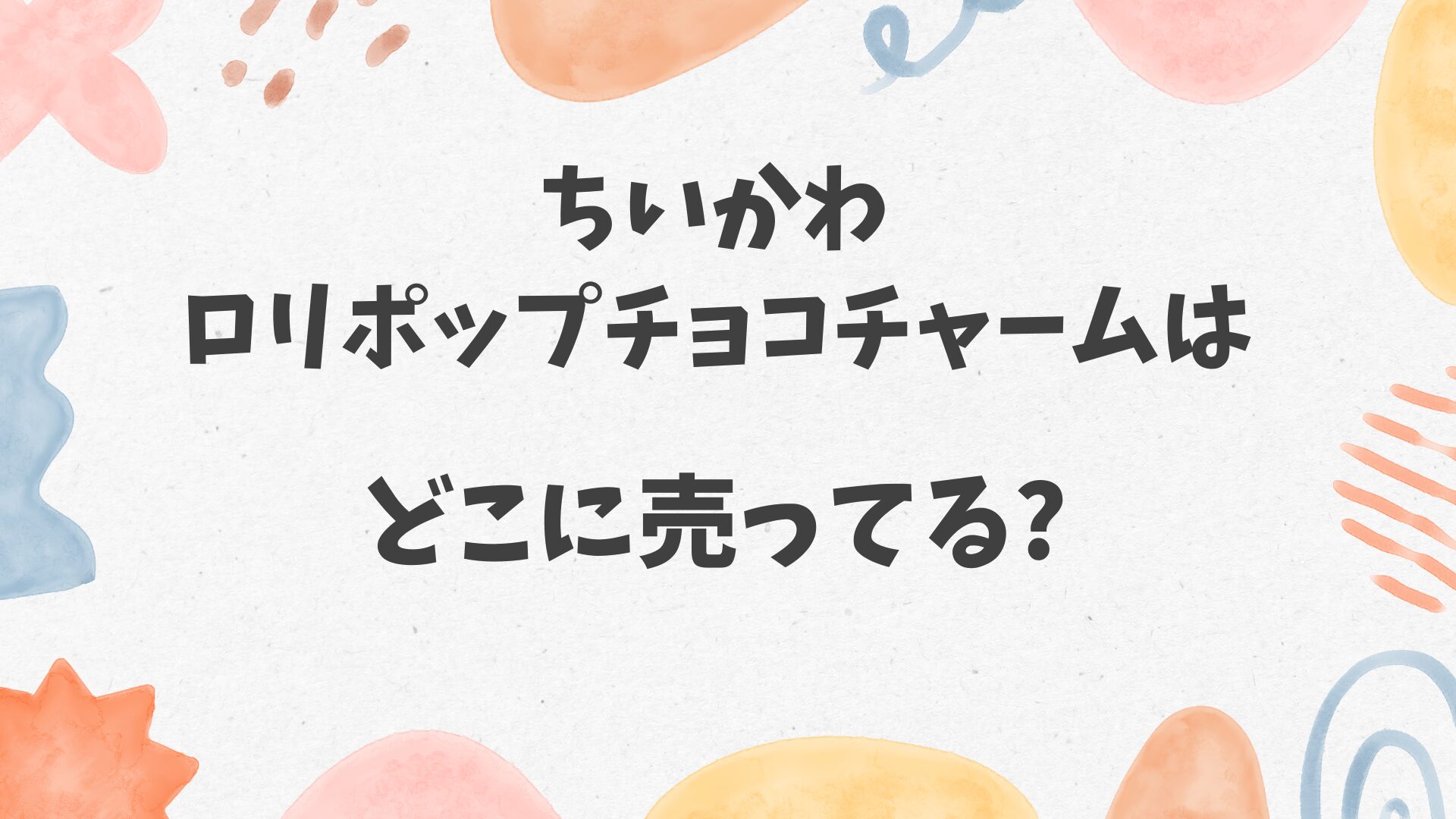 ちいかわロリポップチョコチャームはどこに売ってる