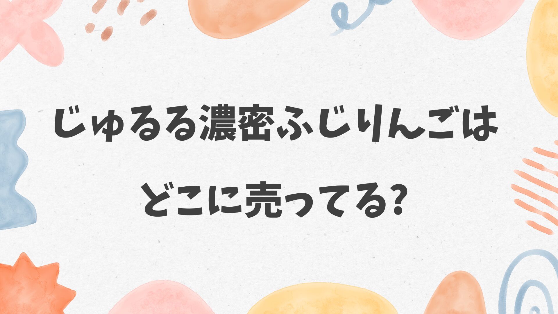 じゅるる濃密ふじりんごはどこに売ってる
