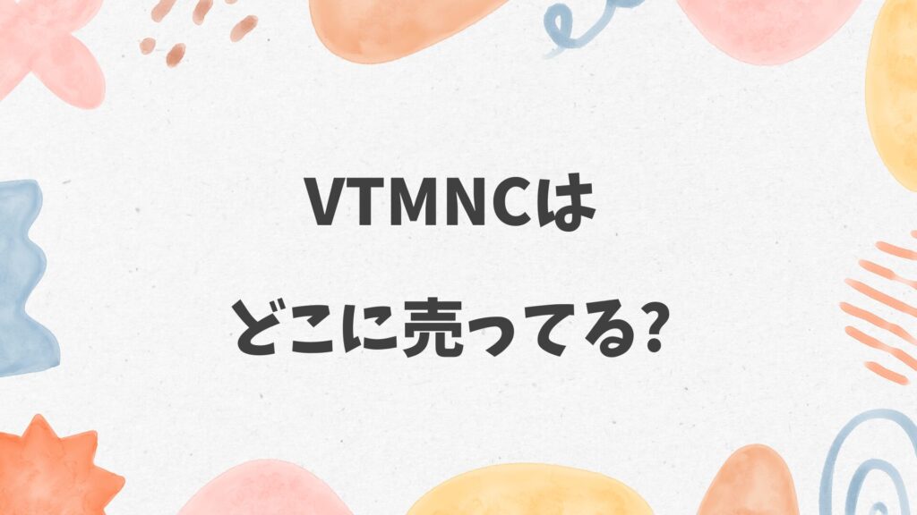 VTMNCはどこに売ってる