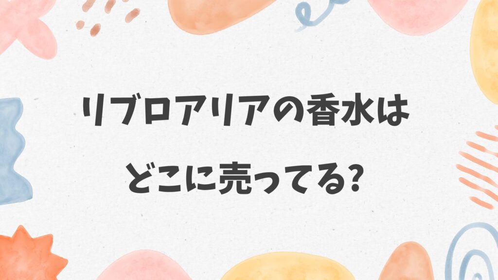 リブロアリアの香水はどこに売ってる