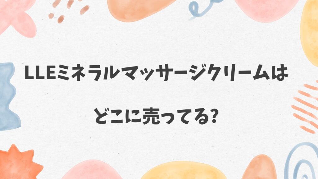 lleミネラルマッサージクリームはどこに売ってる