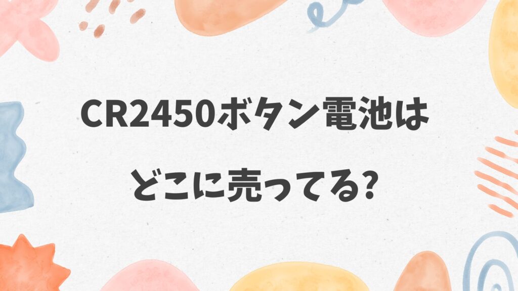 CR2450ボタン電池はどこに売ってる