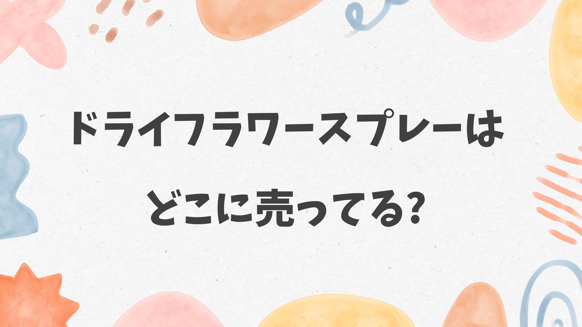ドライフラワースプレーはどこに売ってる？