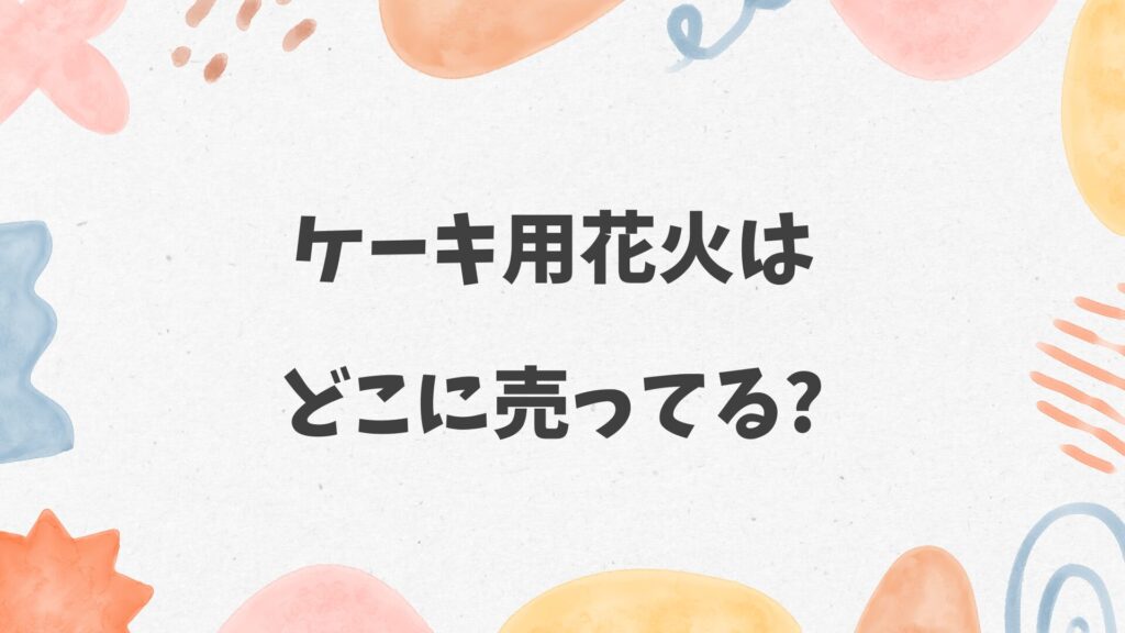 ケーキ用花火はどこに売ってる
