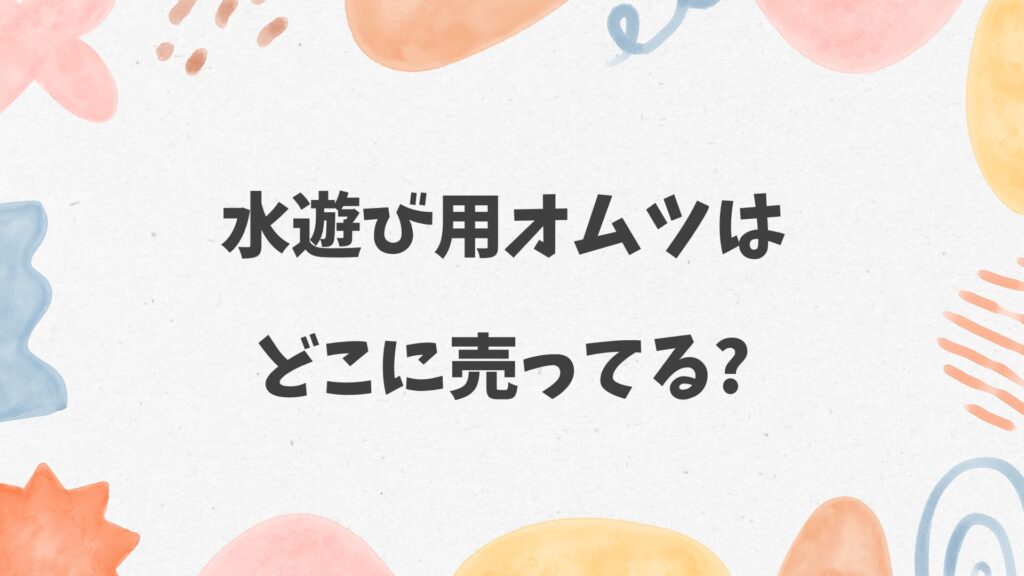 水遊び用オムツはどこに売ってる？