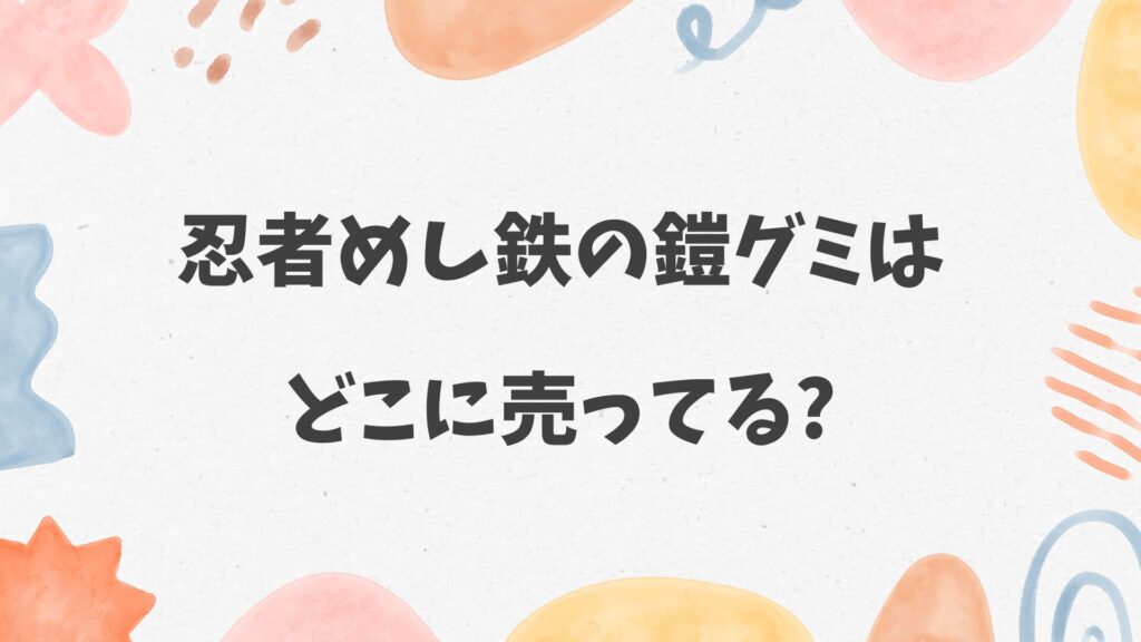 忍者めし鉄の鎧グミはどこに売ってる