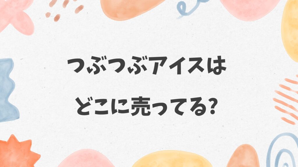 つぶつぶアイスはどこに売ってる