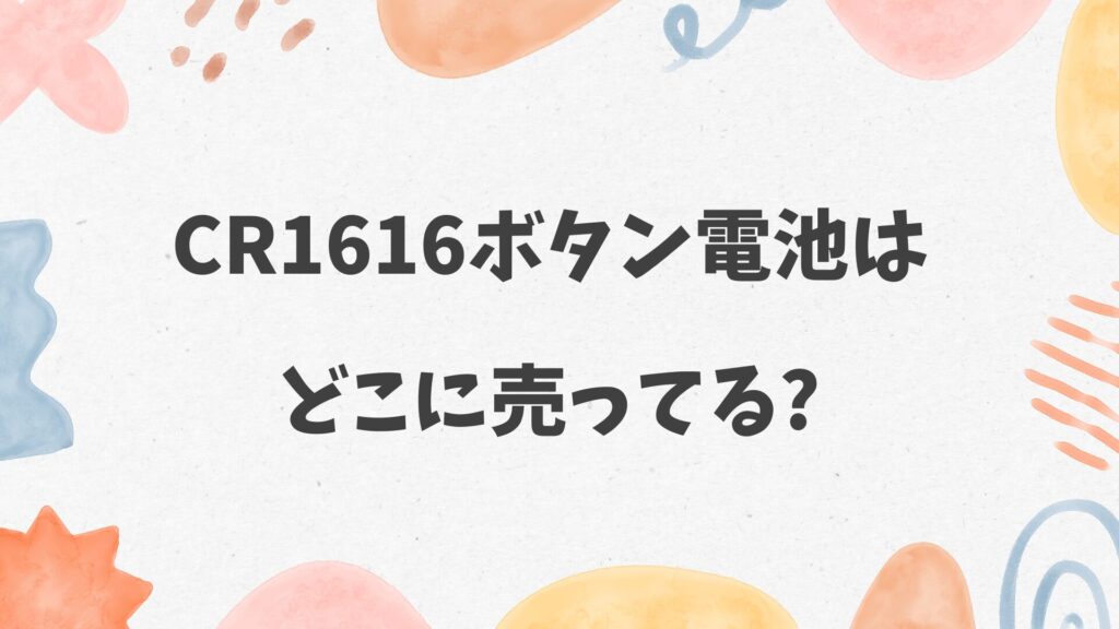CR1616ボタン電池はどこに売ってる