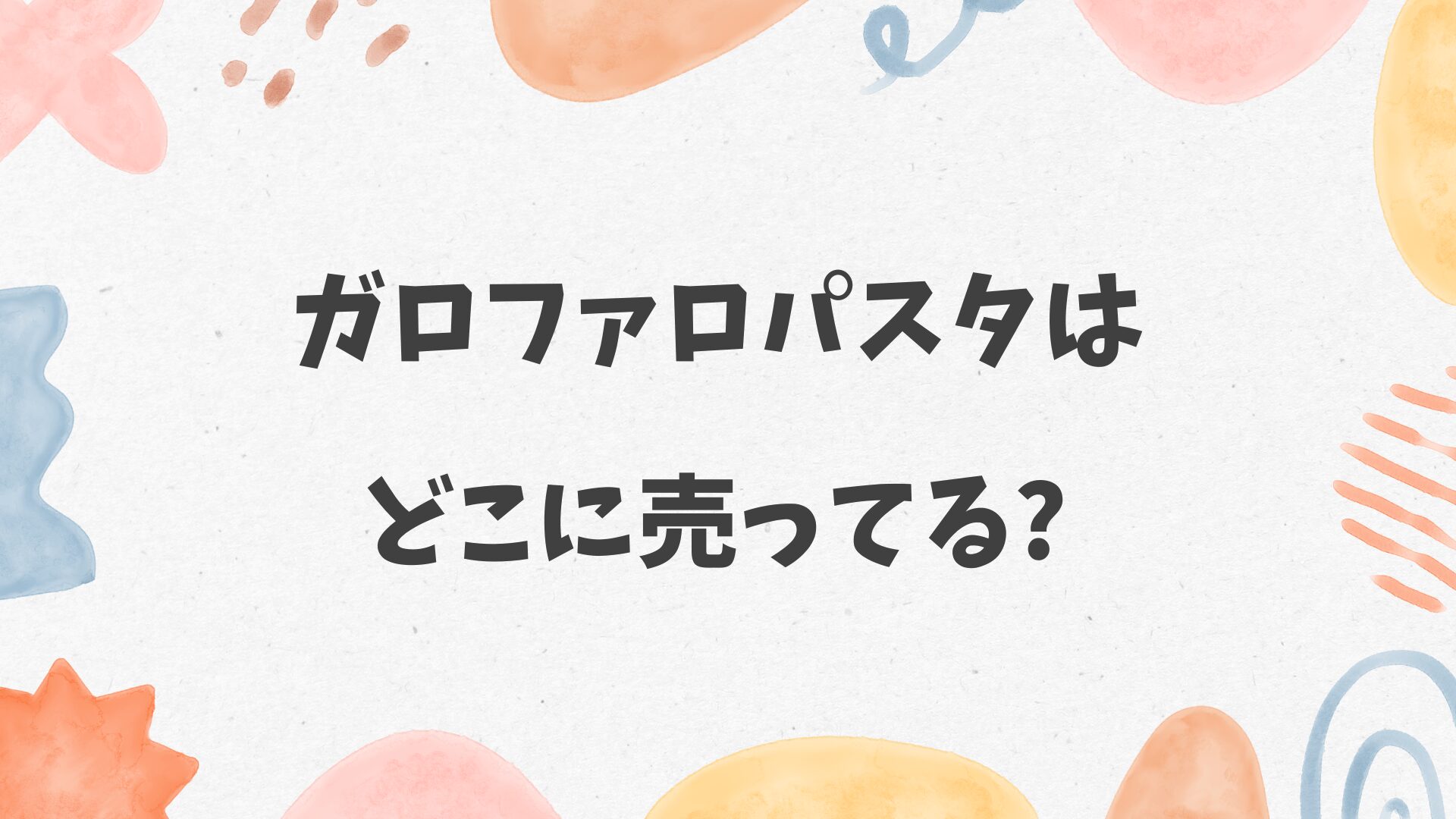 ガロファロパスタはどこに売ってる