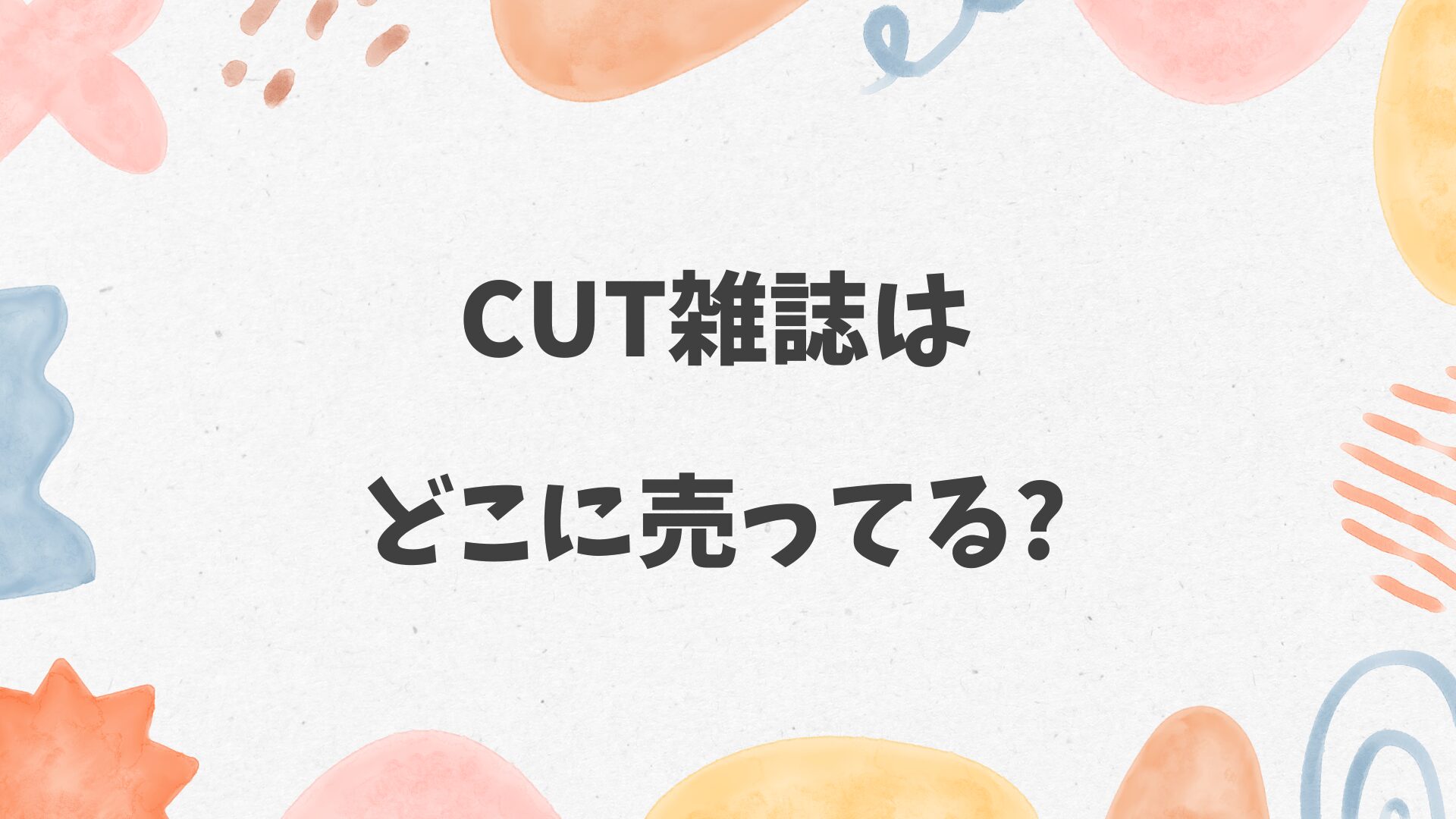 CUT雑誌はどこに売ってる？