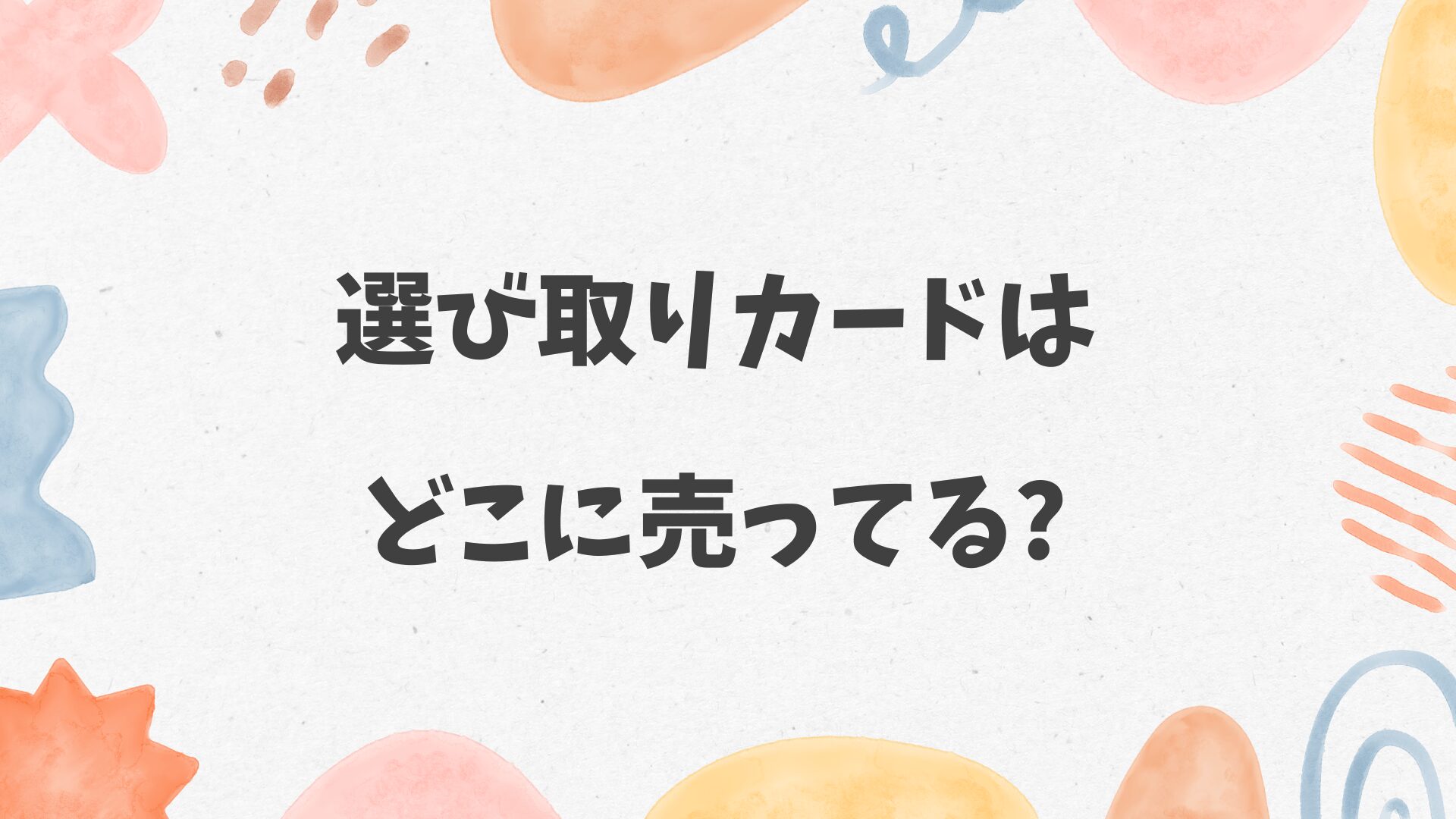選び取りカードはどこに売ってる