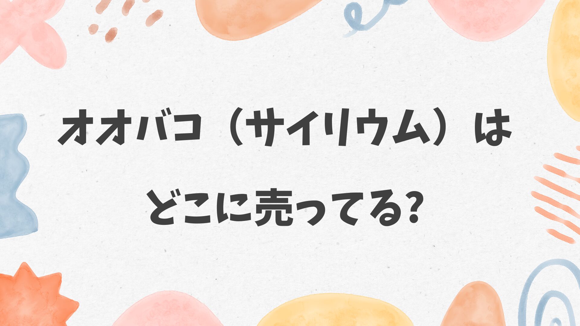 オオバコ（サイリウム）はどこに売ってる