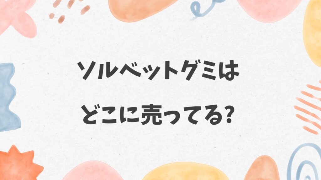 ソルベットグミはどこに売ってる