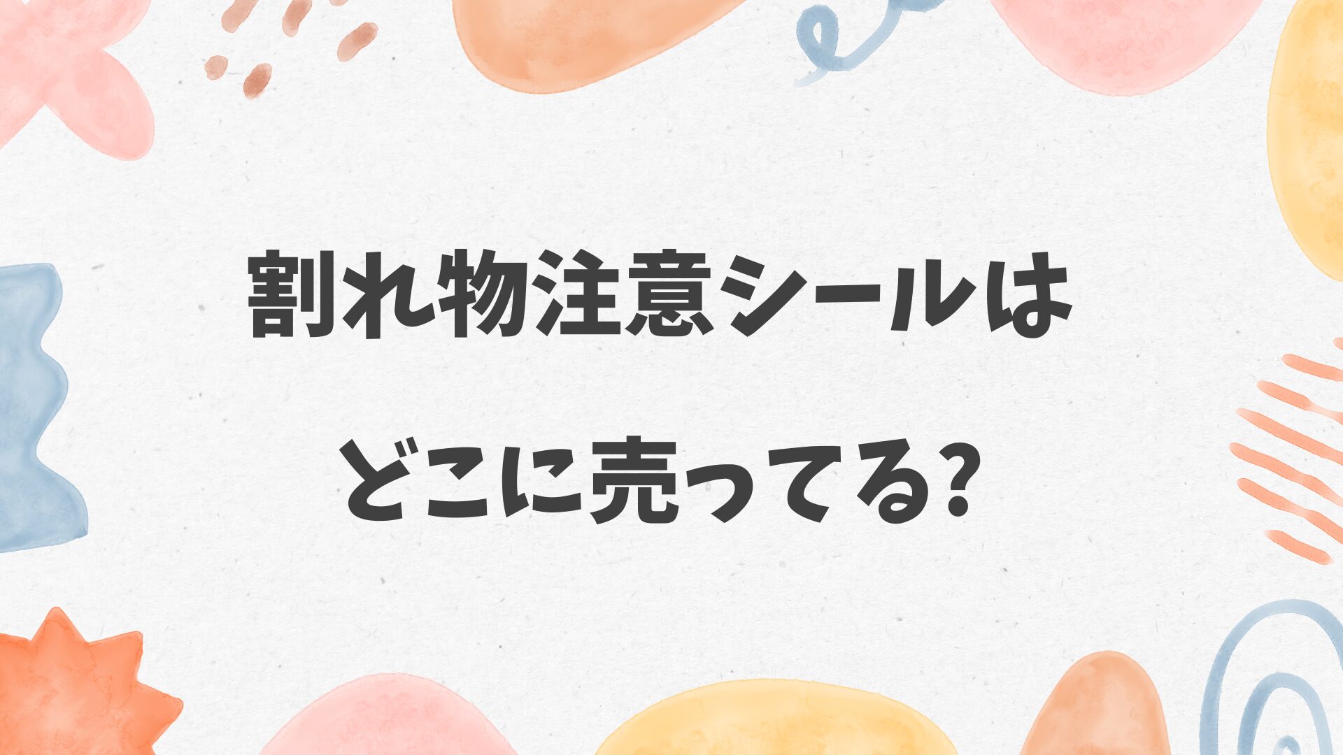 割れ物注意シールはどこに売ってる