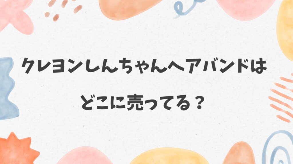 クレヨンしんちゃんヘアバンドはどこに売ってる