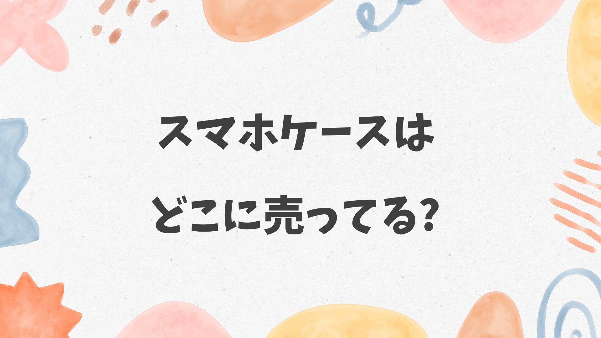 スマホケースはどこに売ってる