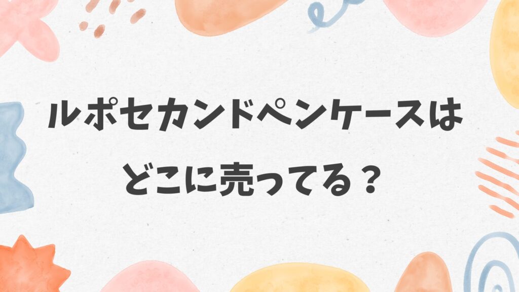 ルポセカンドペンケースはどこに売ってる