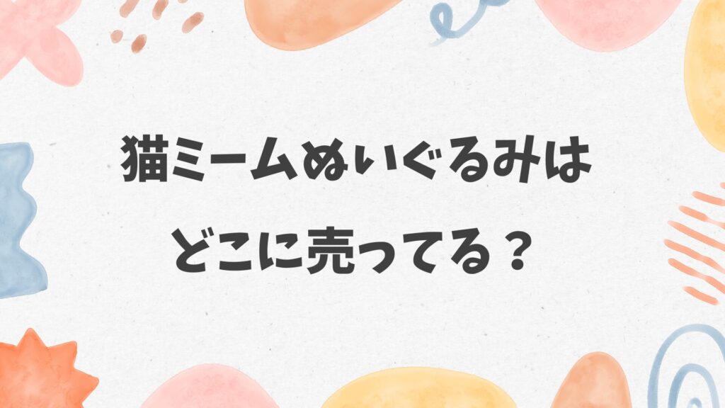 猫ミームぬいぐるみはどこに売ってる
