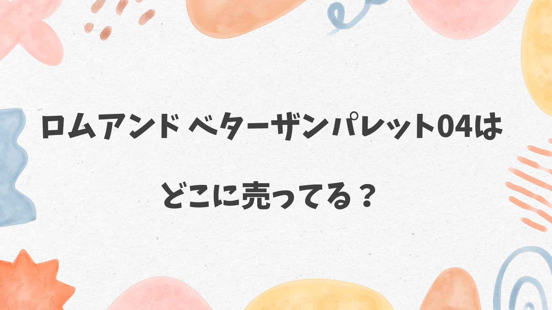 ロムアンド ベターザンパレット04はどこに売ってる