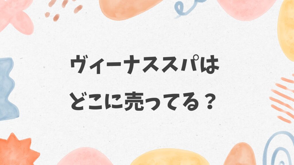 ヴィーナススパはどこに売ってる