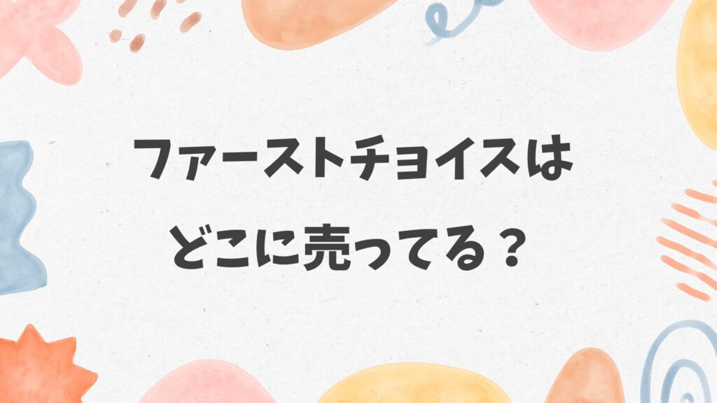 ファーストチョイスはどこに売ってる？カインズやコーナンにある？