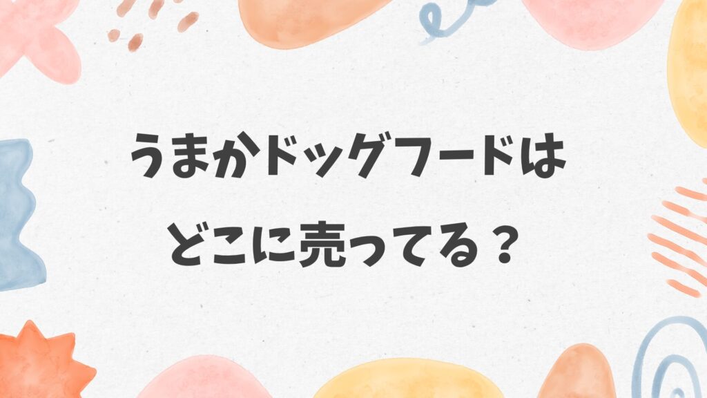 うまかドッグフードはどこに売ってる？ホームセンターやドラッグストアにある？
